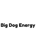 Big Dog Energy