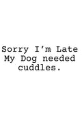 Sorry I'm late, my dog needed cuddles