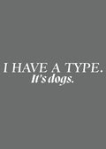 I have a type, it's dogs