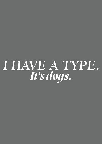 I have a type, it's dogs