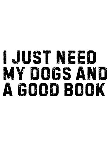 I just need my dogs and a good book