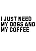I just need my dogs and my coffee