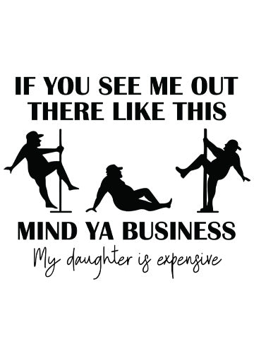 Mind ya business my daughter is expensive