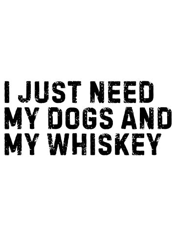 I just need my dogs and my whiskey